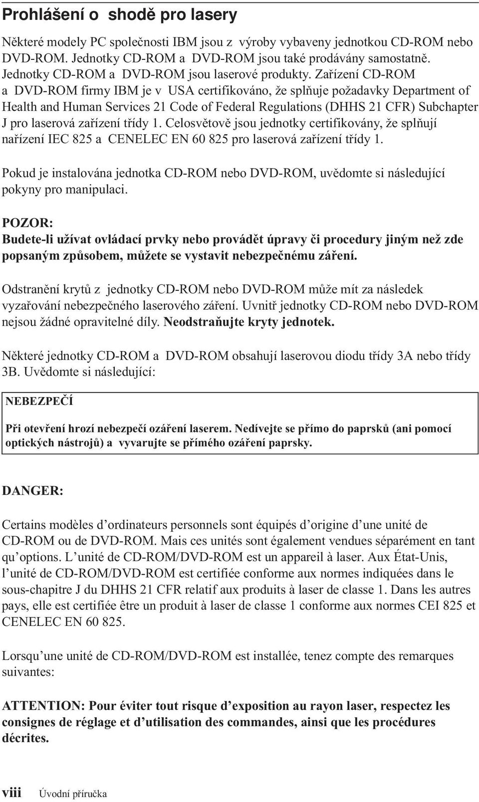 Zařízení CD-ROM a DVD-ROM firmy IBM je v USA certifikováno, že splňuje požadavky Department of Health and Human Services 21 Code of Federal Regulations (DHHS 21 CFR) Subchapter J pro laserová