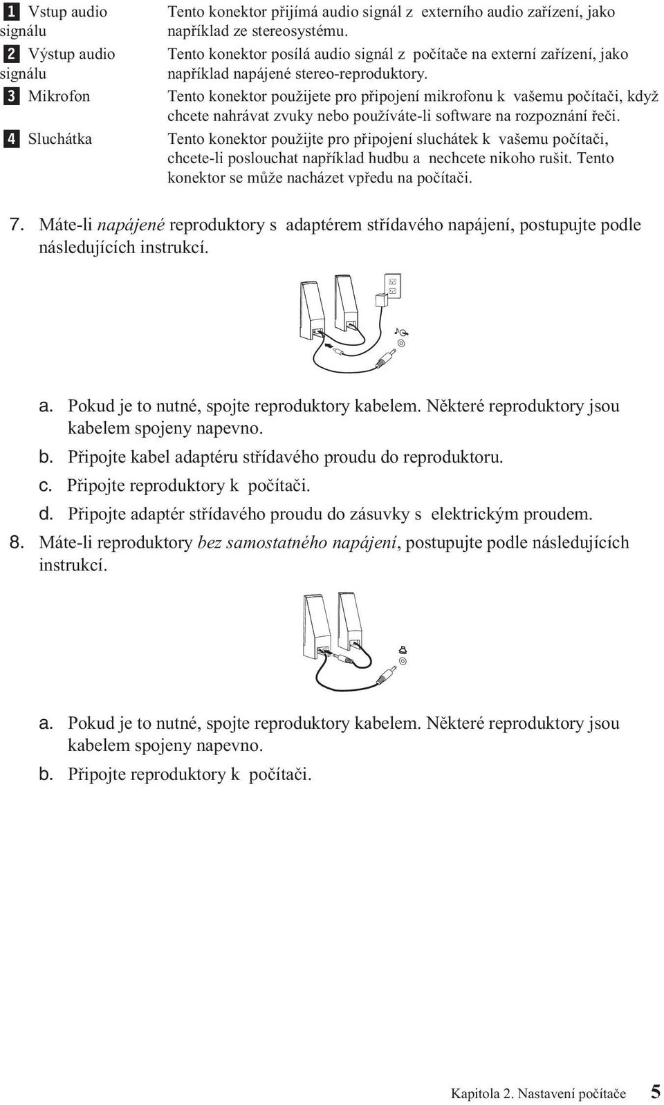 Tento konektor použijete pro připojení mikrofonu k vašemu počítači, když chcete nahrávat zvuky nebo používáte-li software na rozpoznání řeči.