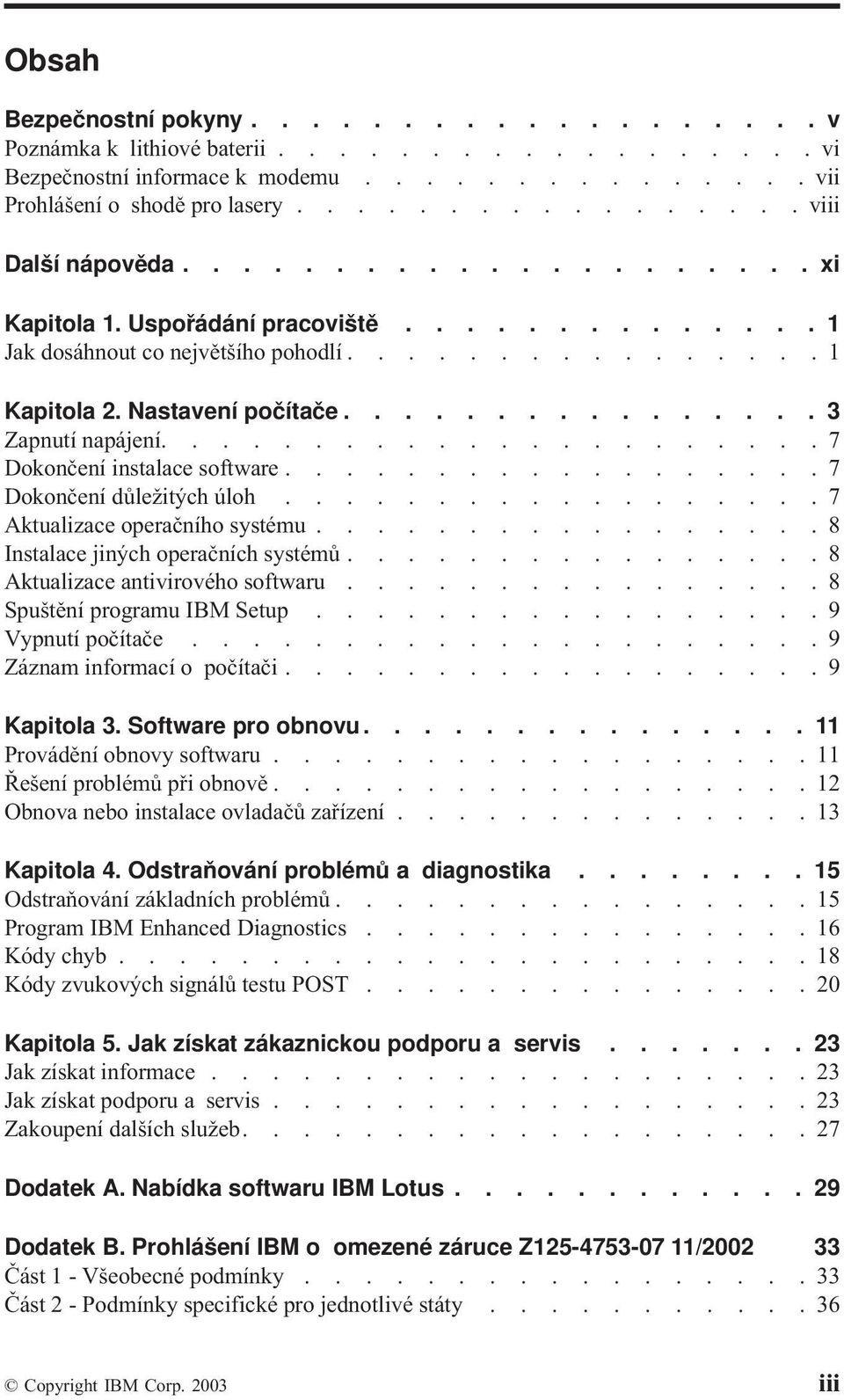 ..................... 7 Dokončení instalace software.................. 7 Dokončení důležitých úloh.................. 7 Aktualizace operačního systému................. 8 Instalace jiných operačních systémů.