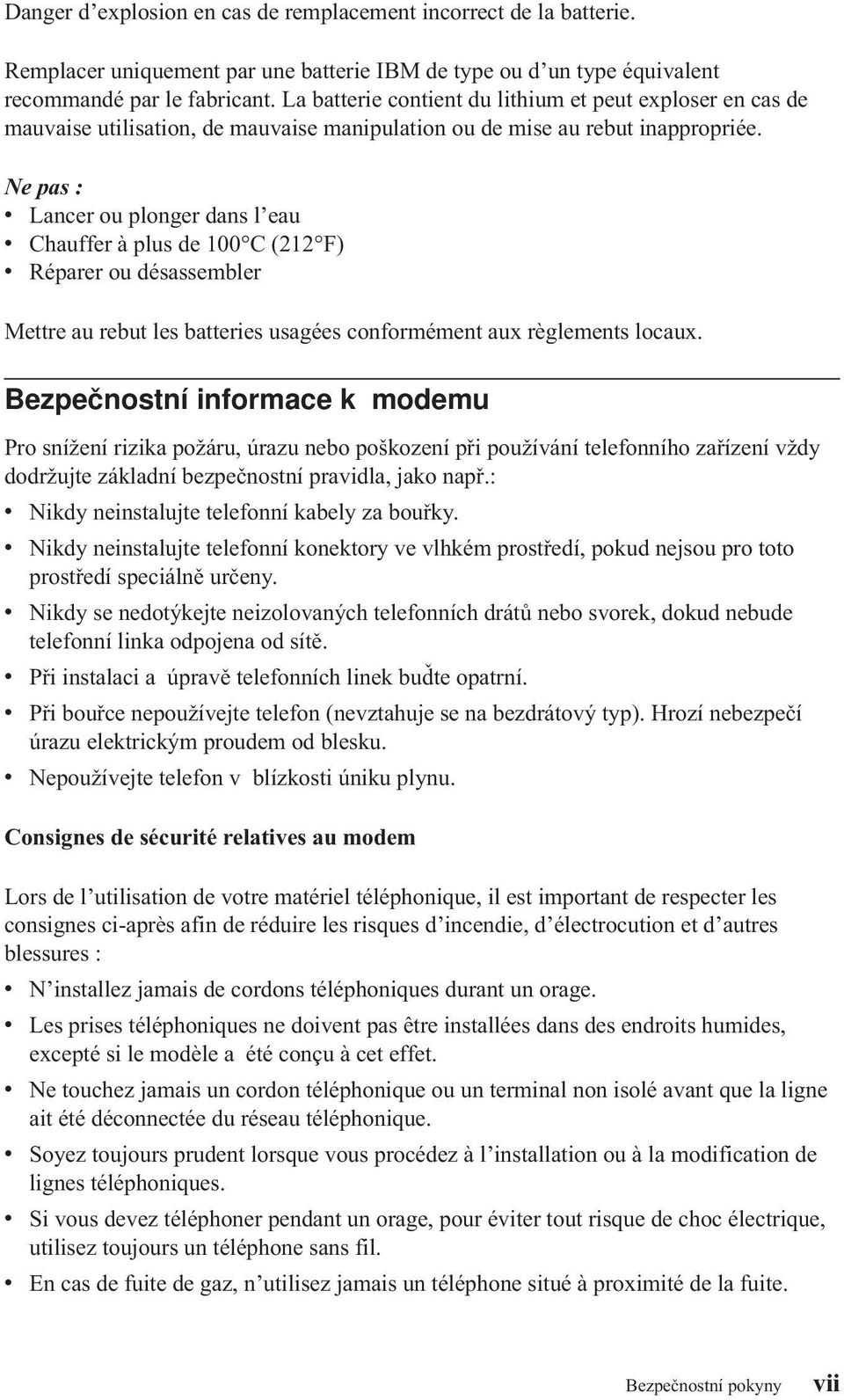 Ne pas : v Lancer ou plonger dans l eau v Chauffer à plus de 100 C (212 F) v Réparer ou désassembler Mettre au rebut les batteries usagées conformément aux règlements locaux.