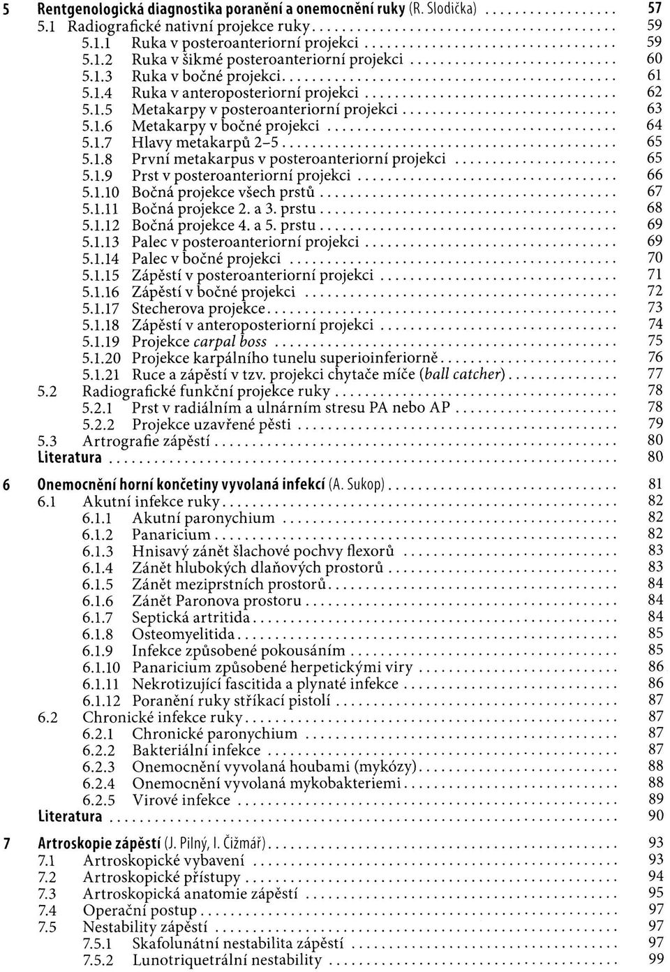 1.9 Prst v posteroanteriorní projekci 66 5.1.10 Bočná projekce všech prstů 67 5.1.11 Bočná projekce 2. a 3. prstu 68 5.1.12 Bočná projekce 4. a 5. prstu 69 5.1.13 Palec v posteroanteriorní projekci 69 5.