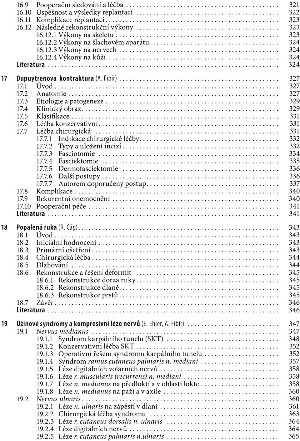 4 Klinický obraz 329 17.5 Klasifikace 331 17.6 Léčba konzervativní 331 17.7 Léčba chirurgická 331 17.7.1 Indikace chirurgické léčby 332 17.7.2 Typy a uložení incizí 332 17.7.3 Fasciotomie 334 17.7.4 Fasciektomie 335 17.