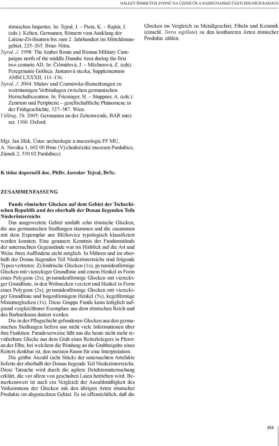Jantarová stezka, Supplementum AMM LXXXII, 111 136. Tejral, J. 2004: Mušov und Czarnówko-Bemerkungen zu weiträumigen Verbindugen zwischen germanischen Herrschafts zentren. In: Friesinger, H.