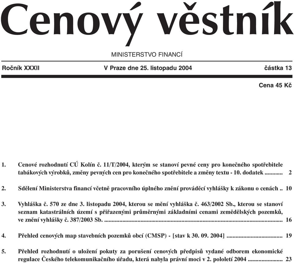 Sdělení Ministerstva financí včetně pracovního úplného znění prováděcí vyhlášky k zákonu o cenách.. 2 10 3. Vyhláška č. 570 ze dne 3. listopadu 2004, kterou se mění vyhláška č. 463/2002 Sb.