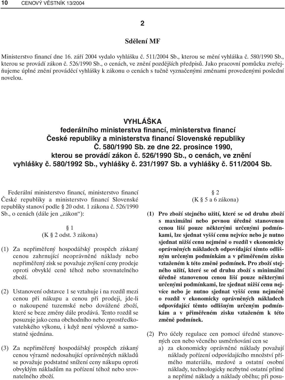 VYHLÁŠKA federálního ministerstva financí, ministerstva financí České republiky a ministerstva financí Slovenské republiky Č. 580/1990 Sb. ze dne 22. prosince 1990, kterou se provádí zákon č.