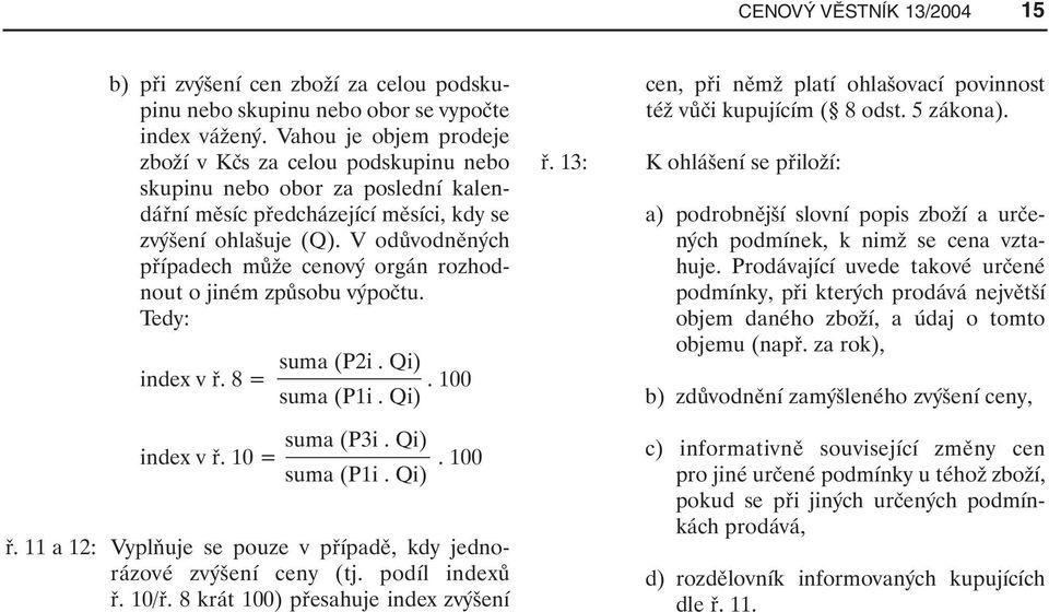 V odůvodněných případech může cenový orgán rozhodnout o jiném způsobu výpočtu. Tedy: suma (P2i. Qi) index v ř. 8 =. 100 suma (P1i. Qi) suma (P3i. Qi) index v ř. 10 =. 100 suma (P1i. Qi) ř.