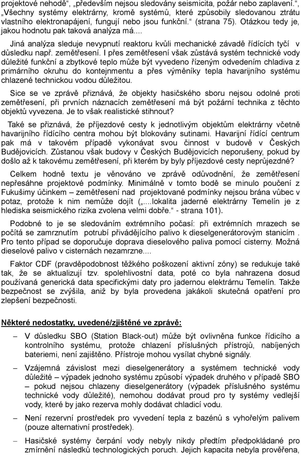 .. Jiná analýza sleduje nevypnutí reaktoru kvůli mechanické závadě řídících tyčí v důsledku např. zemětřesení.