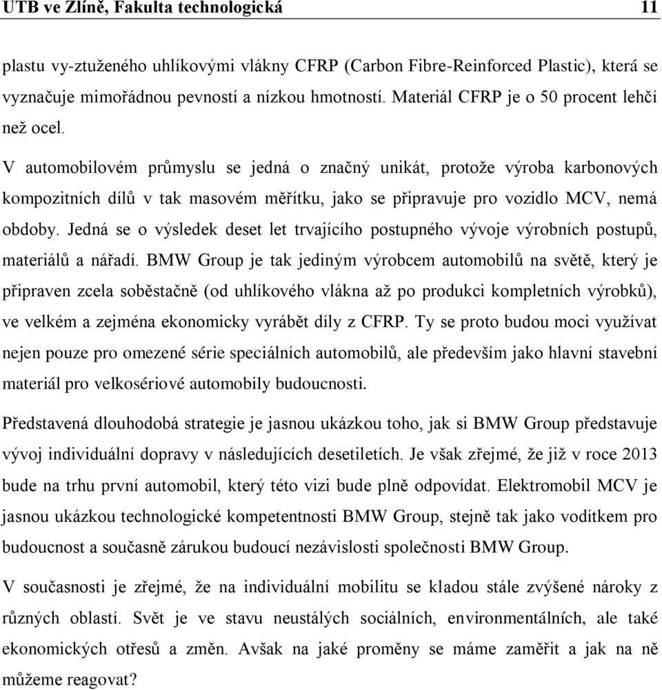 V automobilovém průmyslu se jedná o značný unikát, protože výroba karbonových kompozitních dílů v tak masovém měřítku, jako se připravuje pro vozidlo MCV, nemá obdoby.