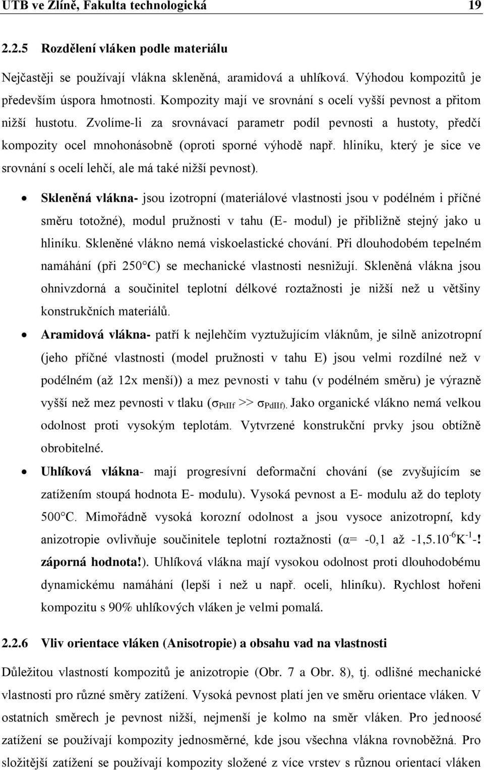 hliníku, který je sice ve srovnání s ocelí lehčí, ale má také nižší pevnost).