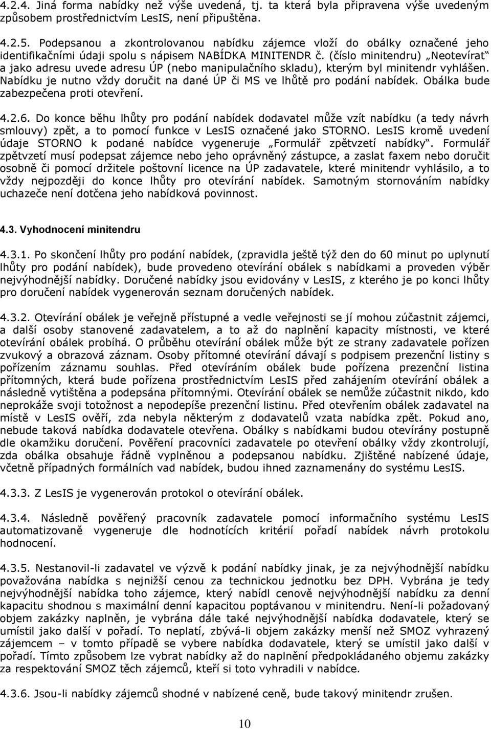 (číslo minitendru) Neotevírat a jako adresu uvede adresu ÚP (nebo manipulačního skladu), kterým byl minitendr vyhlášen. Nabídku je nutno vždy doručit na dané ÚP či MS ve lhůtě pro podání nabídek.