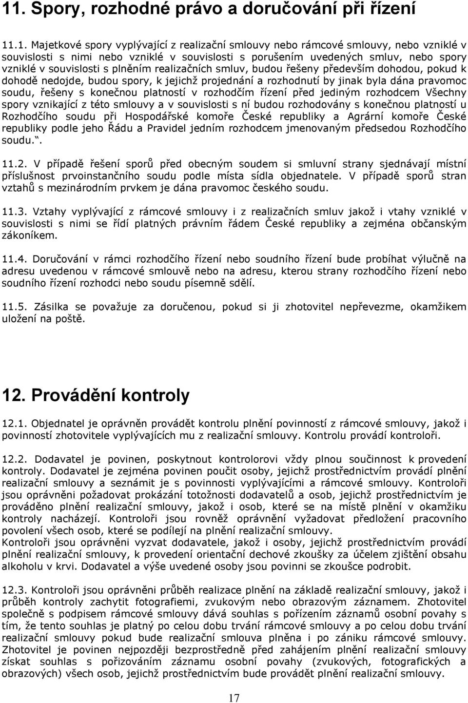 dána pravomoc soudu, řešeny s konečnou platností v rozhodčím řízení před jediným rozhodcem Všechny spory vznikající z této smlouvy a v souvislosti s ní budou rozhodovány s konečnou platností u