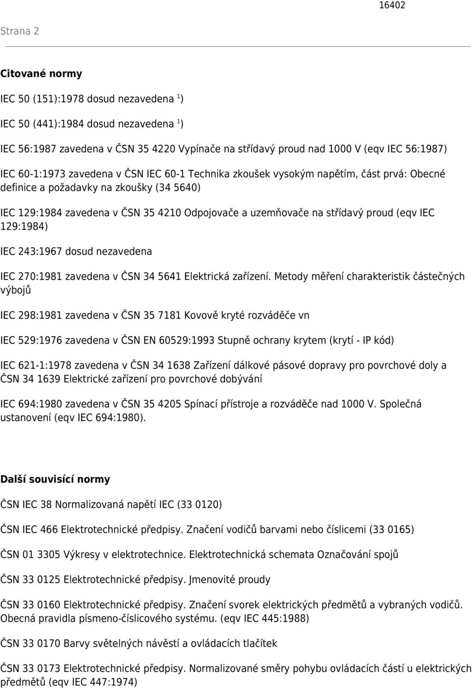 střídavý proud (eqv IEC 129:1984) IEC 243:1967 dosud nezavedena IEC 270:1981 zavedena v ČSN 34 5641 Elektrická zařízení.