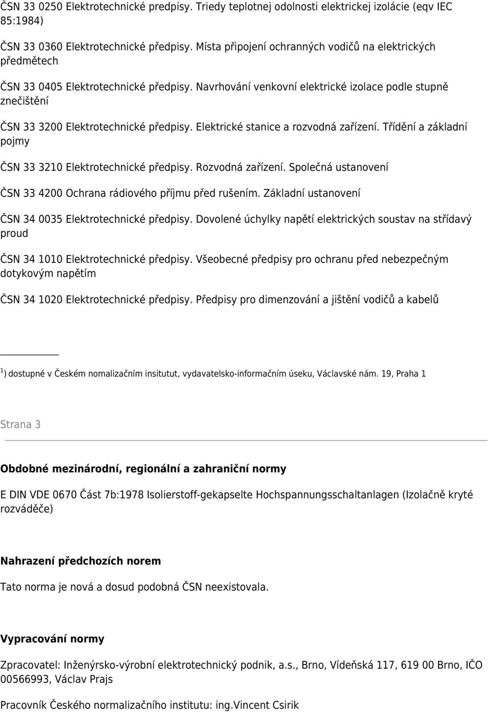 Navrhování venkovní elektrické izolace podle stupně znečištění ČSN 33 3200 Elektrotechnické předpisy. Elektrické stanice a rozvodná zařízení.