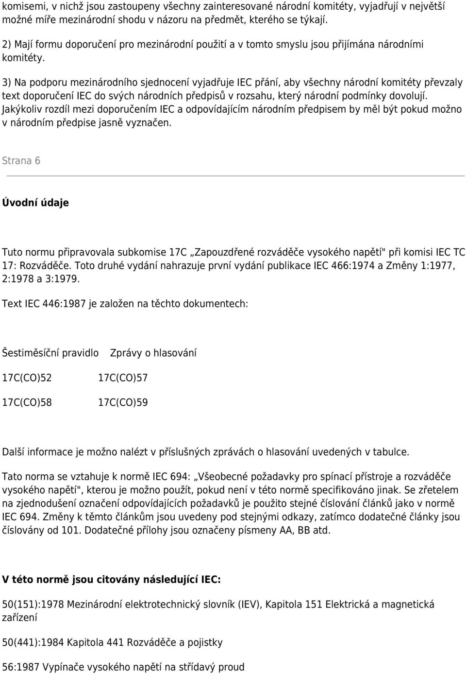 3) Na podporu mezinárodního sjednocení vyjadřuje IEC přání, aby všechny národní komitéty převzaly text doporučení IEC do svých národních předpisů v rozsahu, který národní podmínky dovolují.