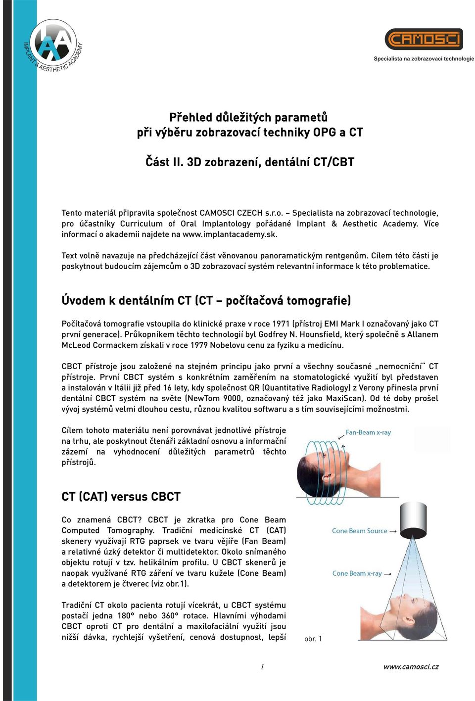 Cílem této části je poskytnout budoucím zájemcům o 3D zobrazovací systém relevantní informace k této problematice.