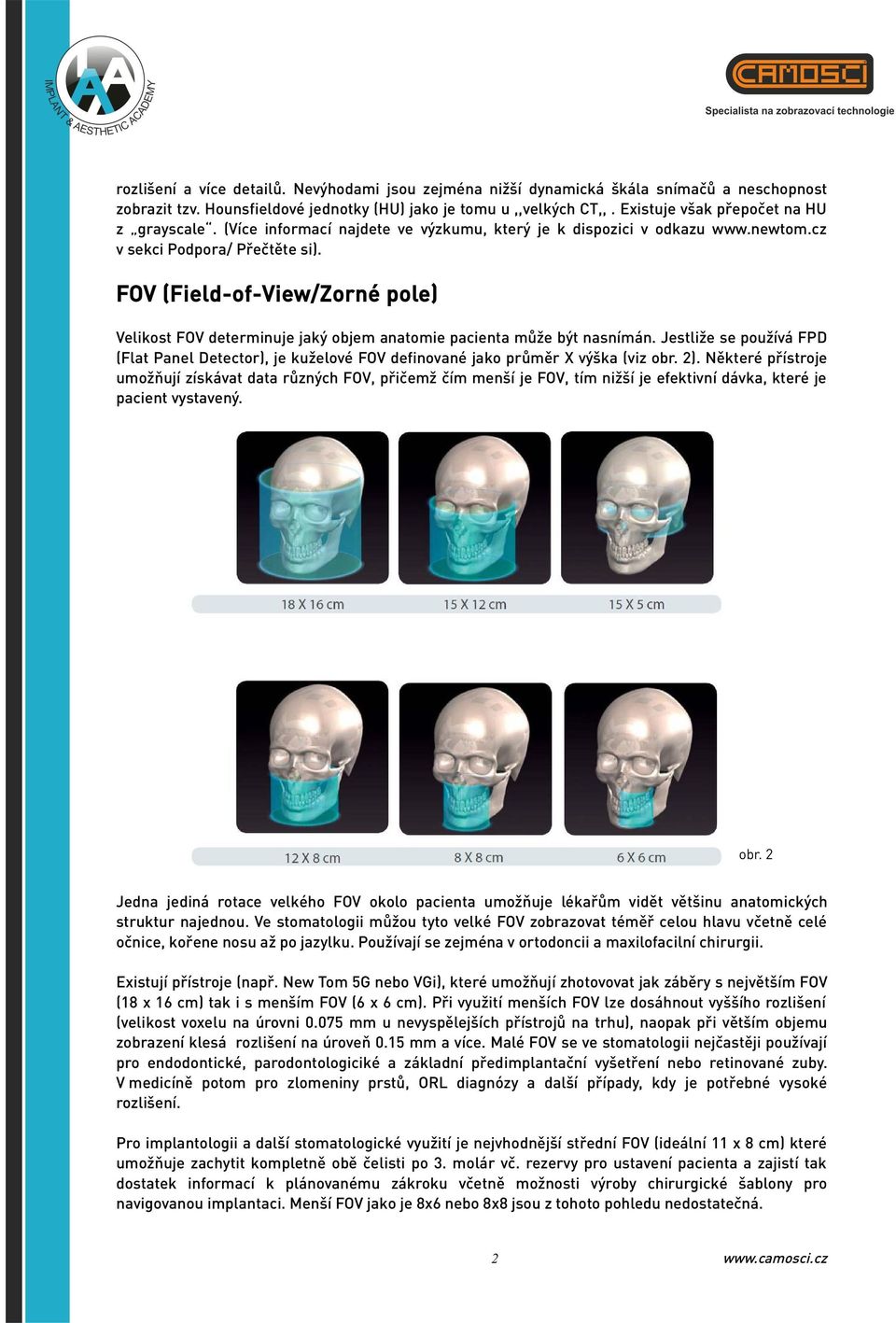 FOV (Field-of-View/Zorné pole) Velikost FOV determinuje jaký objem anatomie pacienta může být nasnímán.