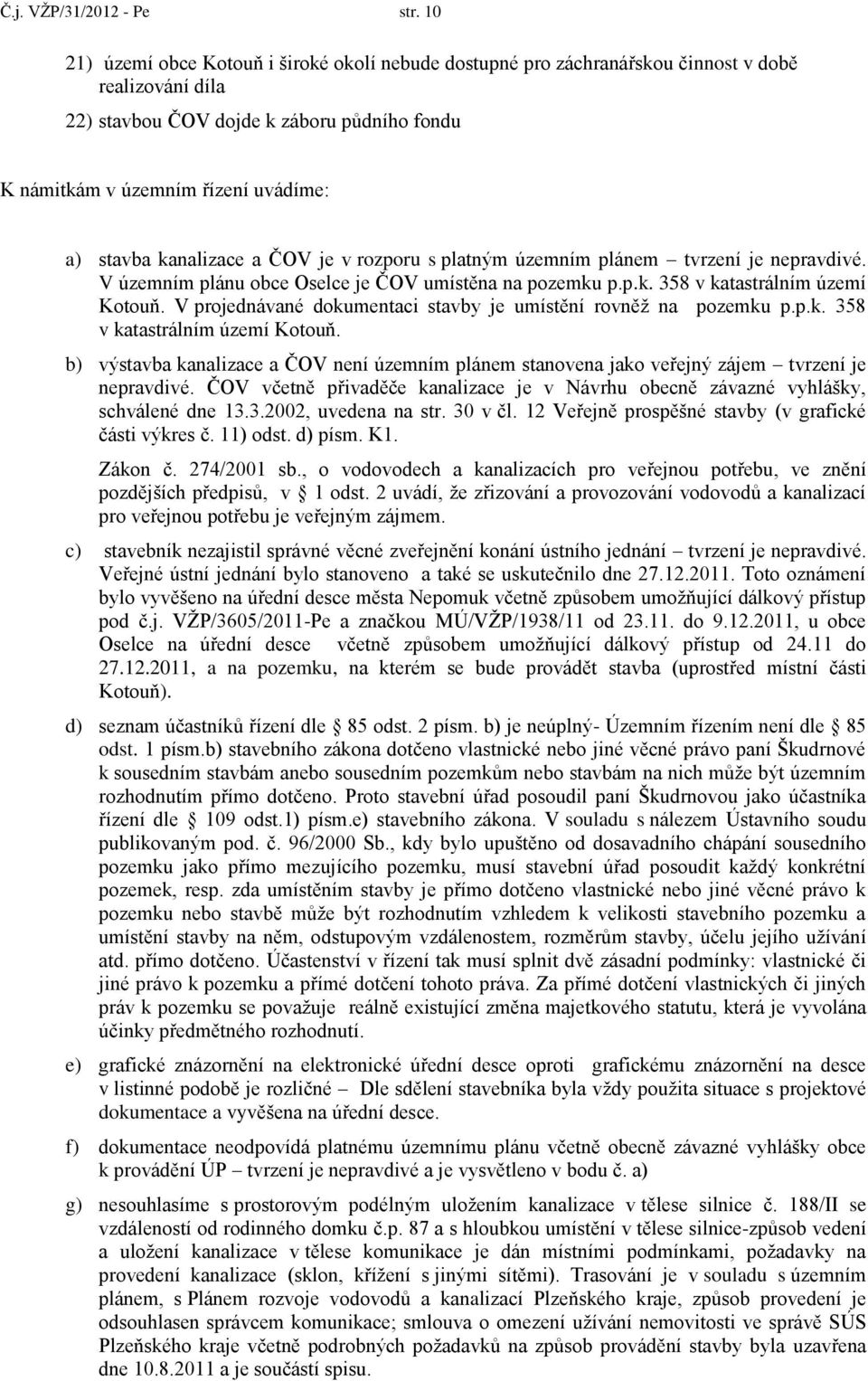 kanalizace a ČOV je v rozporu s platným územním plánem tvrzení je nepravdivé. V územním plánu obce Oselce je ČOV umístěna na pozemku p.p.k. 358 v katastrálním území Kotouň.