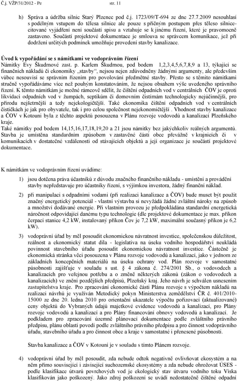 7.2009 nesouhlasí s podélným vstupem do tělesa silnice ale pouze s příčným postupem přes těleso silnicecitované vyjádření není součástí spisu a vztahuje se k jinému řízení, které je pravomocně