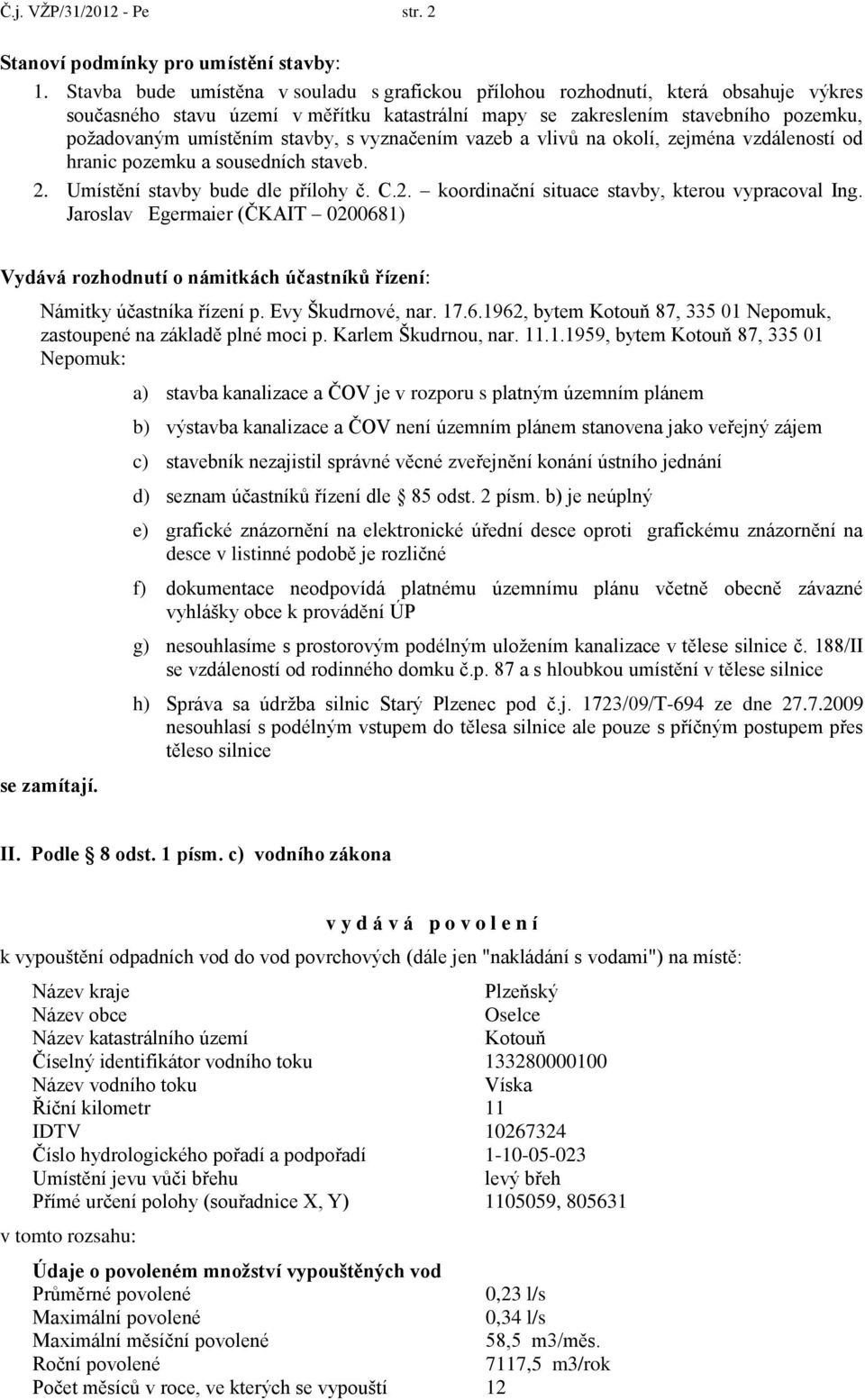 stavby, s vyznačením vazeb a vlivů na okolí, zejména vzdáleností od hranic pozemku a sousedních staveb. 2. Umístění stavby bude dle přílohy č. C.2. koordinační situace stavby, kterou vypracoval Ing.