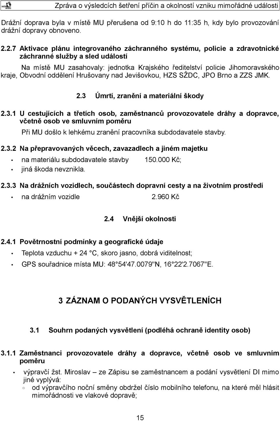 Obvodní oddělení Hrušovany nad Jevišovkou, HZS SŽDC, JPO Brno a ZZS JMK. 2.3 