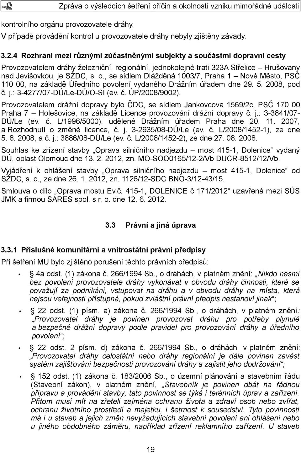 , se sídlem Dlážděná 1003/7, Praha 1 Nové Město, PSČ 110 00, na základě Úředního povolení vydaného Drážním úřadem dne 29. 5. 2008, pod č. j.: 3-4277/07-DÚ/Le-DÚ/O-SI (ev. č. ÚP/2008/9002).