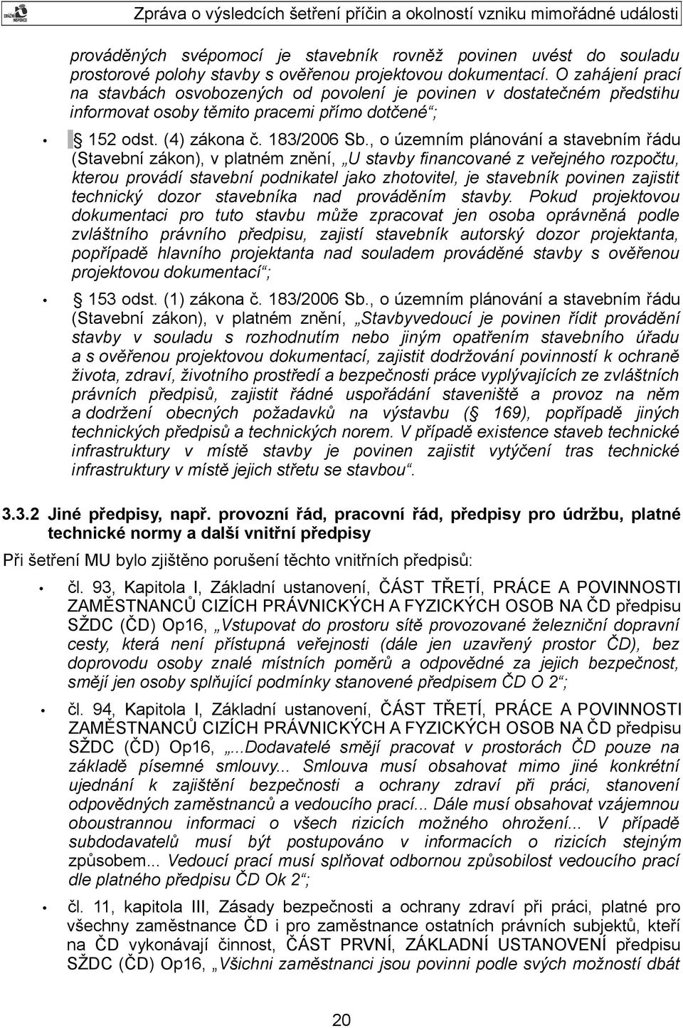 , o územním plánování a stavebním řádu (Stavební zákon), v platném znění, U stavby financované z veřejného rozpočtu, kterou provádí stavební podnikatel jako zhotovitel, je stavebník povinen zajistit