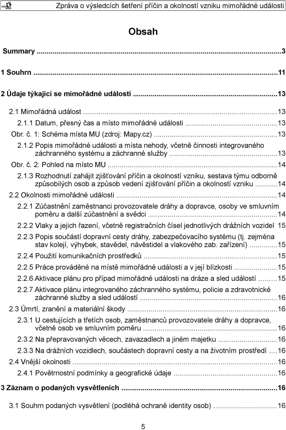 ..14 2.2 Okolnosti mimořádné události...14 2.2.1 Zúčastnění zaměstnanci provozovatele dráhy a dopravce, osoby ve smluvním poměru a další zúčastnění a svědci...14 2.2.2 Vlaky a jejich řazení, včetně registračních čísel jednotlivých drážních vozidel 15 2.