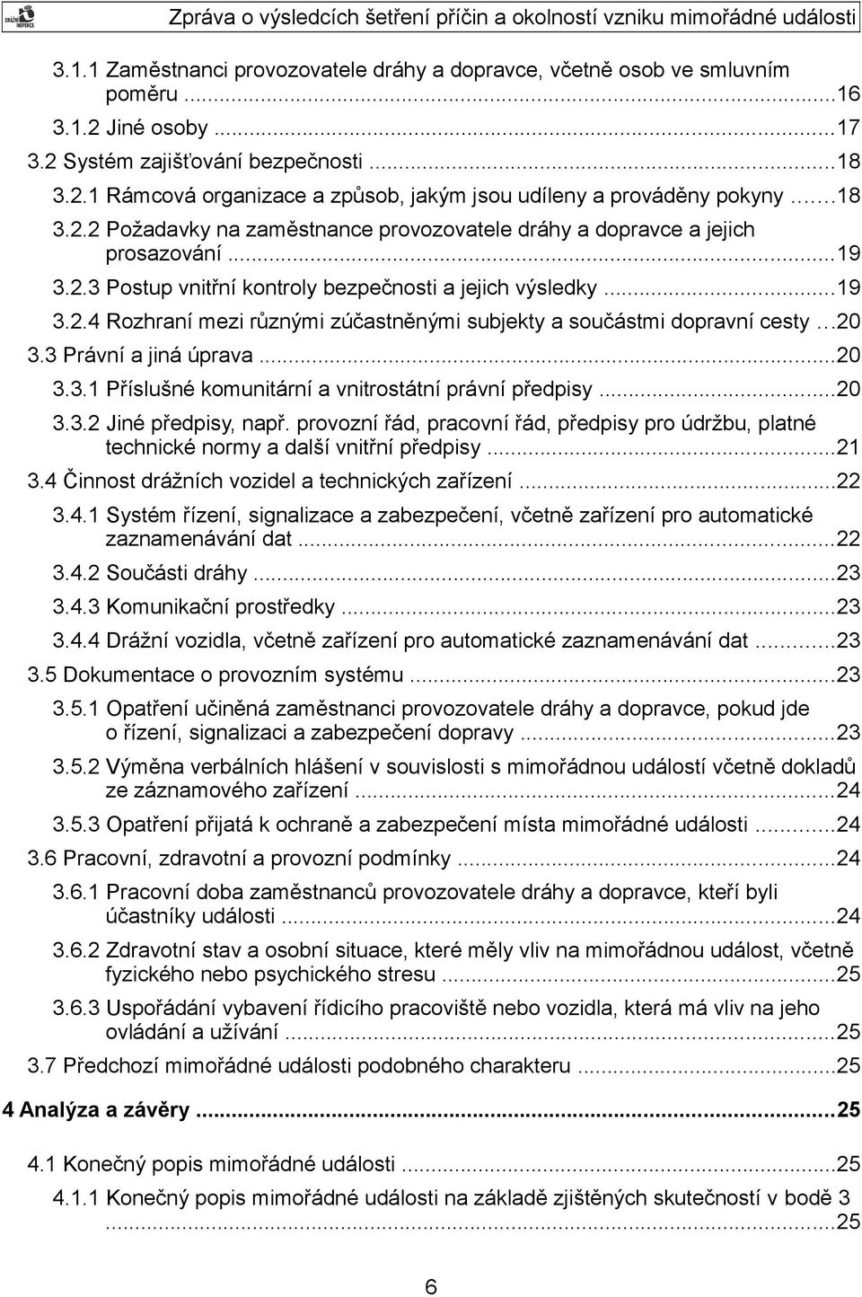 ..20 3.3 Právní a jiná úprava...20 3.3.1 Příslušné komunitární a vnitrostátní právní předpisy...20 3.3.2 Jiné předpisy, např.