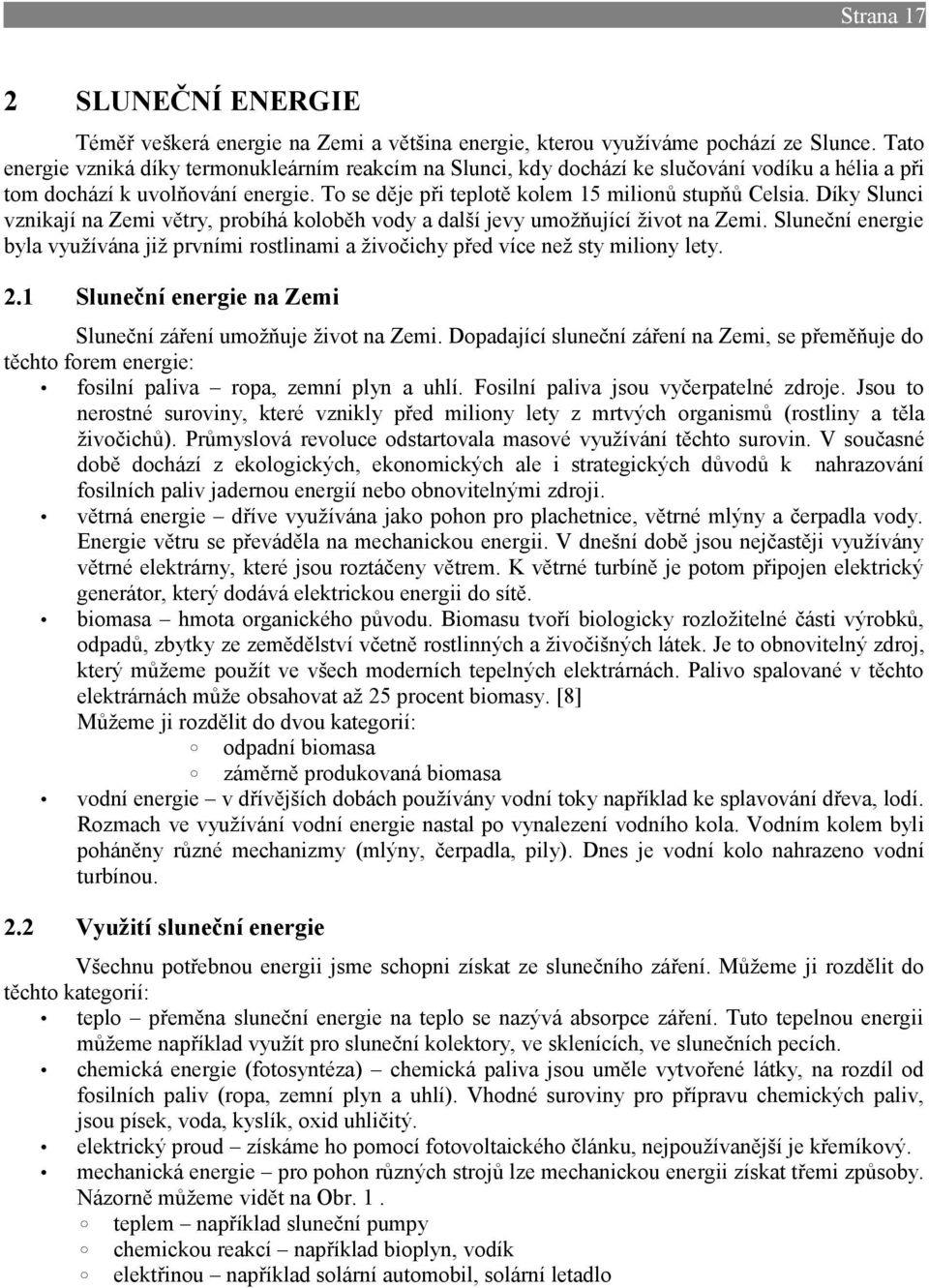 Díky Slunci vznikají na Zemi větry, probíhá koloběh vody a další jevy umožňující život na Zemi. Sluneční energie byla využívána již prvními rostlinami a živočichy před více než sty miliony lety. 2.