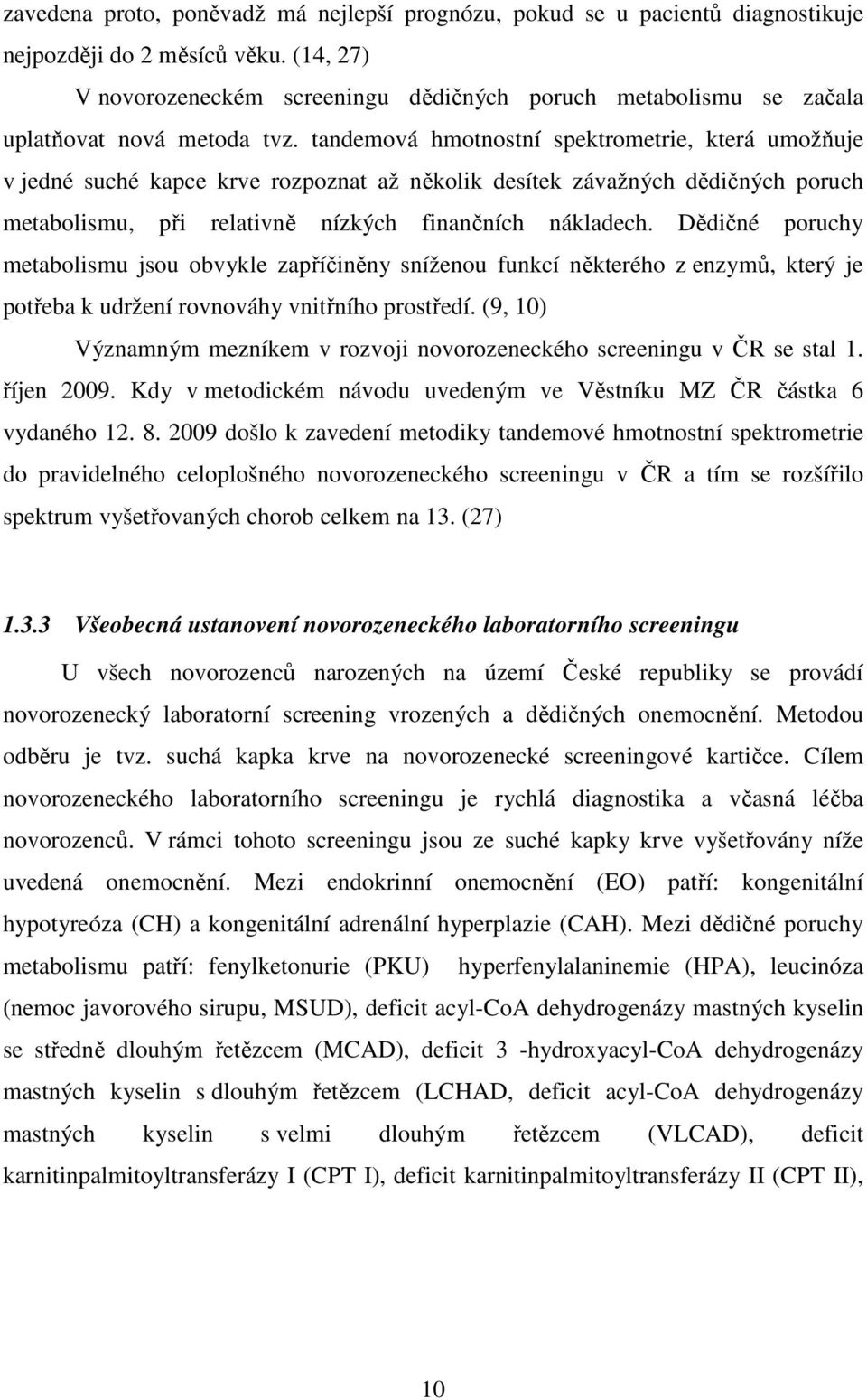 tandemová hmotnostní spektrometrie, která umožňuje v jedné suché kapce krve rozpoznat až několik desítek závažných dědičných poruch metabolismu, při relativně nízkých finančních nákladech.