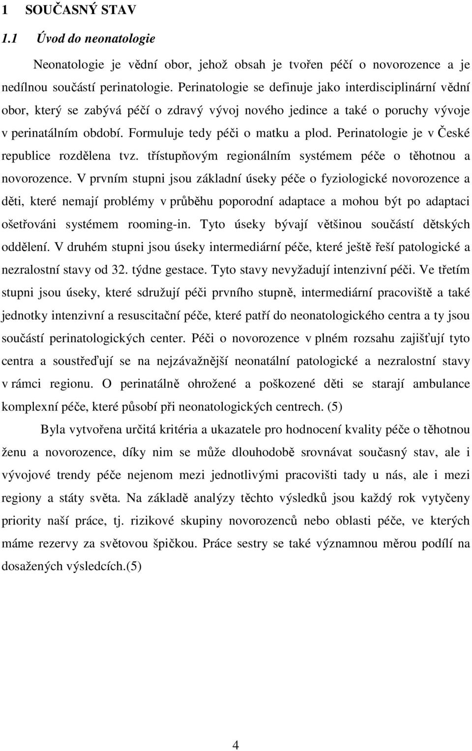 Perinatologie je v České republice rozdělena tvz. třístupňovým regionálním systémem péče o těhotnou a novorozence.