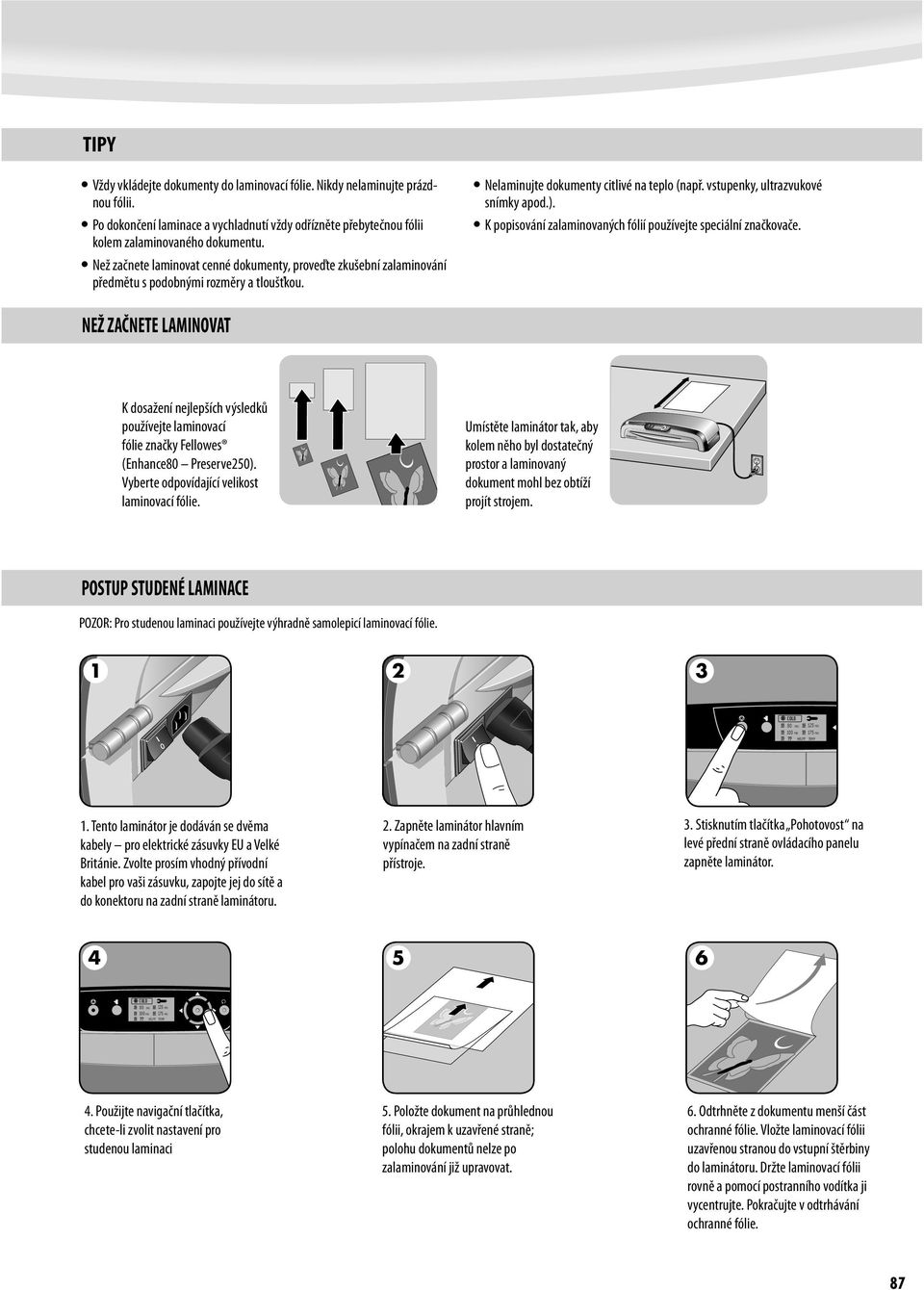 K popisování zalaminovaných fólií používejte speciální značkovače. NEŽ ZAČNETE LAMINOVAT K dosažení nejlepších výsledků používejte laminovací fólie značky Fellowes (Enhance80 Preserve250).