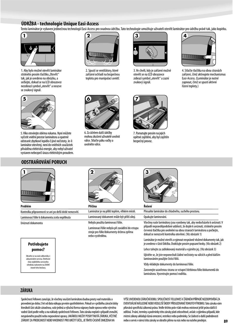 Aby bylo možné otevřít laminátor stiskněte prosím tlačítko Otevřít tak, jak je uvedeno na obrázku, a sečkejte, dokud se na LCD obrazovce nezobrazí symbol otevřít a neozve se zvukový signál. 2.