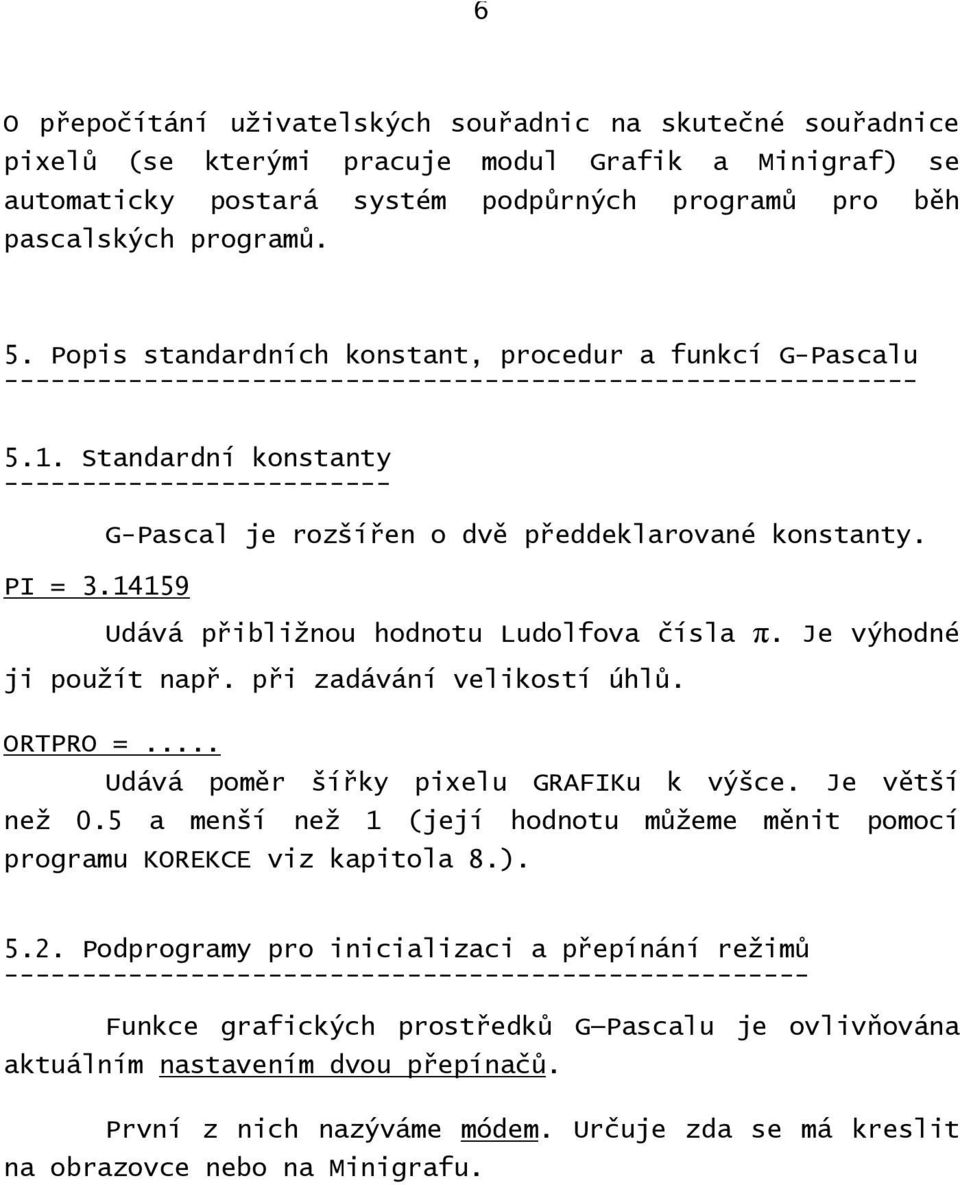 14159 G-Pascal je rozšířen o dvě předdeklarované konstanty. Udává přibližnou hodnotu Ludolfova čísla π. Je výhodné ji použít např. při zadávání velikostí úhlů. ORTPRO =.