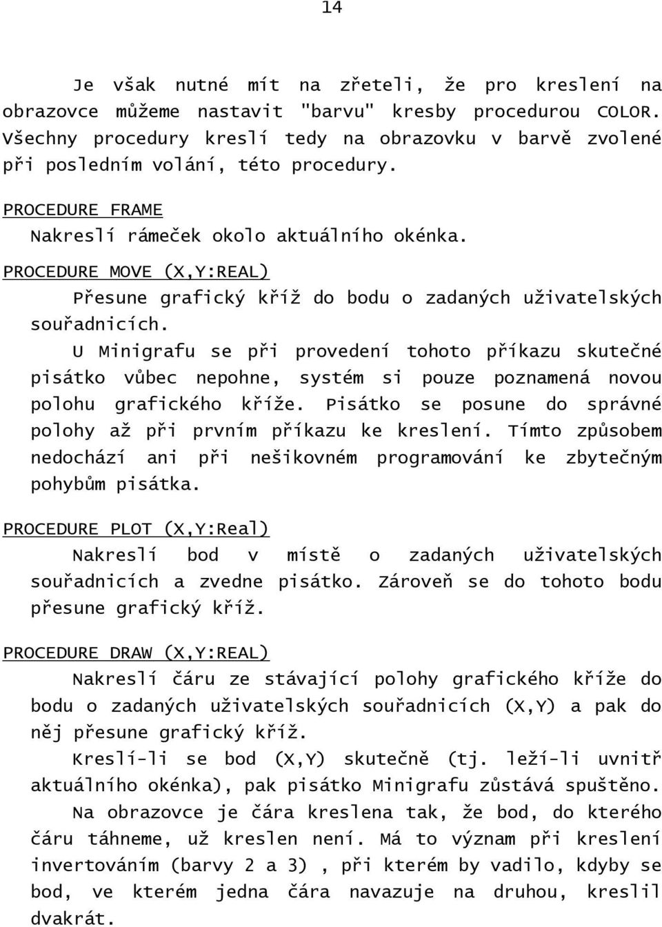 PROCEDURE MOVE (X,Y:REAL) Přesune grafický kříž do bodu o zadaných uživatelských souřadnicích.