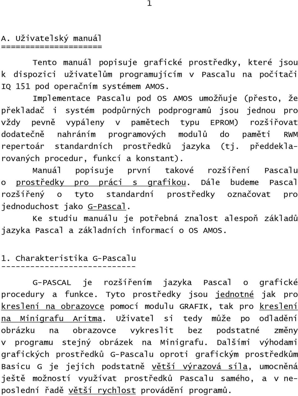 modulů do paměti RWM repertoár standardních prostředků jazyka (tj. předdeklarovaných procedur, funkcí a konstant). Manuál popisuje první takové rozšíření Pascalu o prostředky pro práci s grafikou.