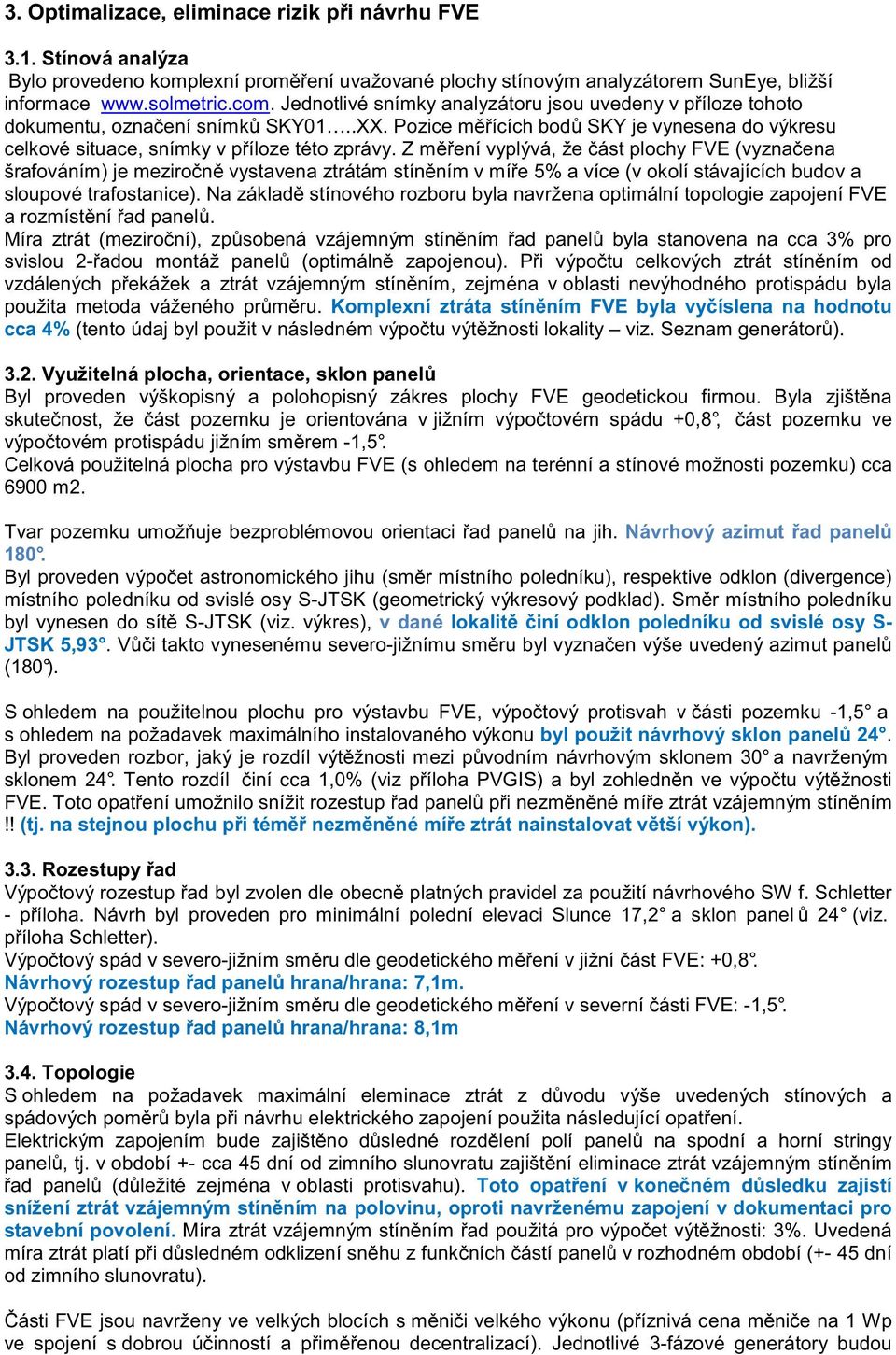 Z měření vyplývá, že část plochy FVE (vyznačena šrafováním) je meziročně vystavena ztrátám stíněním v míře 5% a více (v okolí stávajících budov a sloupové trafostanice).