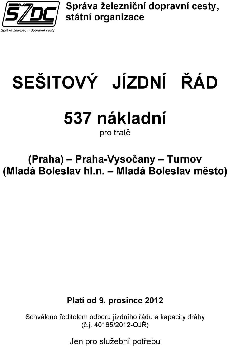 prosince 2012 Schváleno ředitelem odboru jízdního řádu a kapacity dráhy (č.