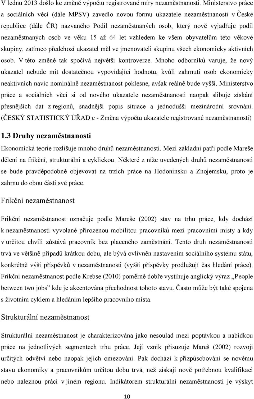 nezaměstnaných osob ve věku 15 aţ 64 let vzhledem ke všem obyvatelům této věkové skupiny, zatímco předchozí ukazatel měl ve jmenovateli skupinu všech ekonomicky aktivních osob.