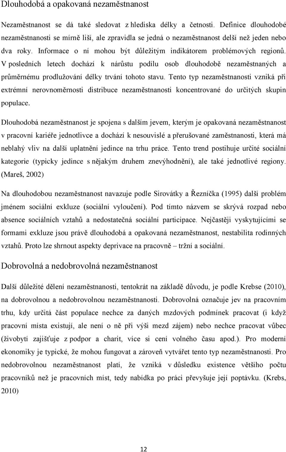 V posledních letech dochází k nárůstu podílu osob dlouhodobě nezaměstnaných a průměrnému prodluţování délky trvání tohoto stavu.