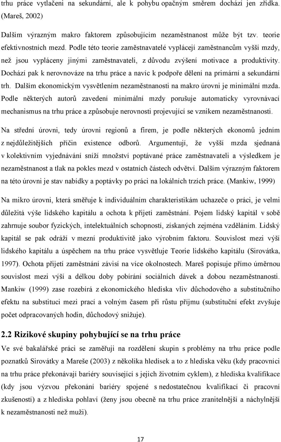 Dochází pak k nerovnováze na trhu práce a navíc k podpoře dělení na primární a sekundární trh. Dalším ekonomickým vysvětlením nezaměstnanosti na makro úrovni je minimální mzda.