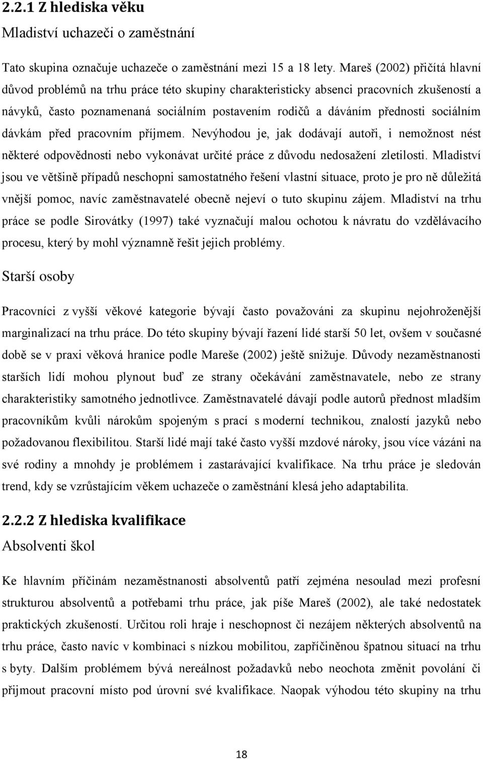 sociálním dávkám před pracovním příjmem. Nevýhodou je, jak dodávají autoři, i nemoţnost nést některé odpovědnosti nebo vykonávat určité práce z důvodu nedosaţení zletilosti.