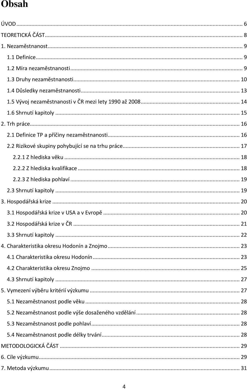 .. 17 2.2.1 Z hlediska věku... 18 2.2.2 Z hlediska kvalifikace... 18 2.2.3 Z hlediska pohlaví... 19 2.3 Shrnutí kapitoly... 19 3. Hospodářská krize... 20 3.1 Hospodářská krize v USA a v Evropě... 20 3.2 Hospodářská krize v ČR.