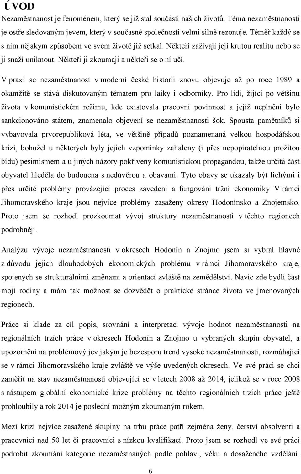 V praxi se nezaměstnanost v moderní české historii znovu objevuje aţ po roce 1989 a okamţitě se stává diskutovaným tématem pro laiky i odborníky.