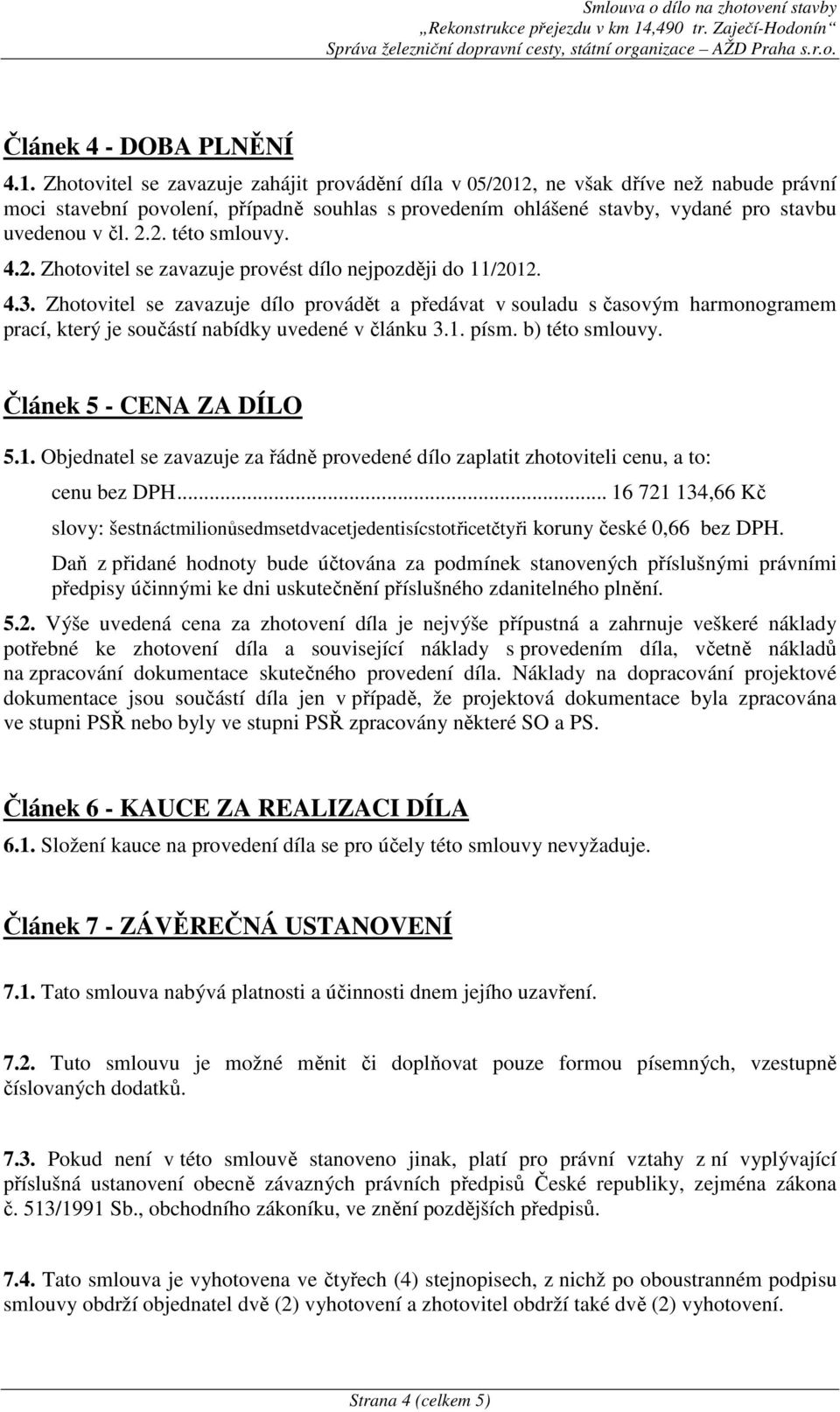 4.2. Zhotovitel se zavazuje provést dílo nejpozději do 11/2012. 4.3.