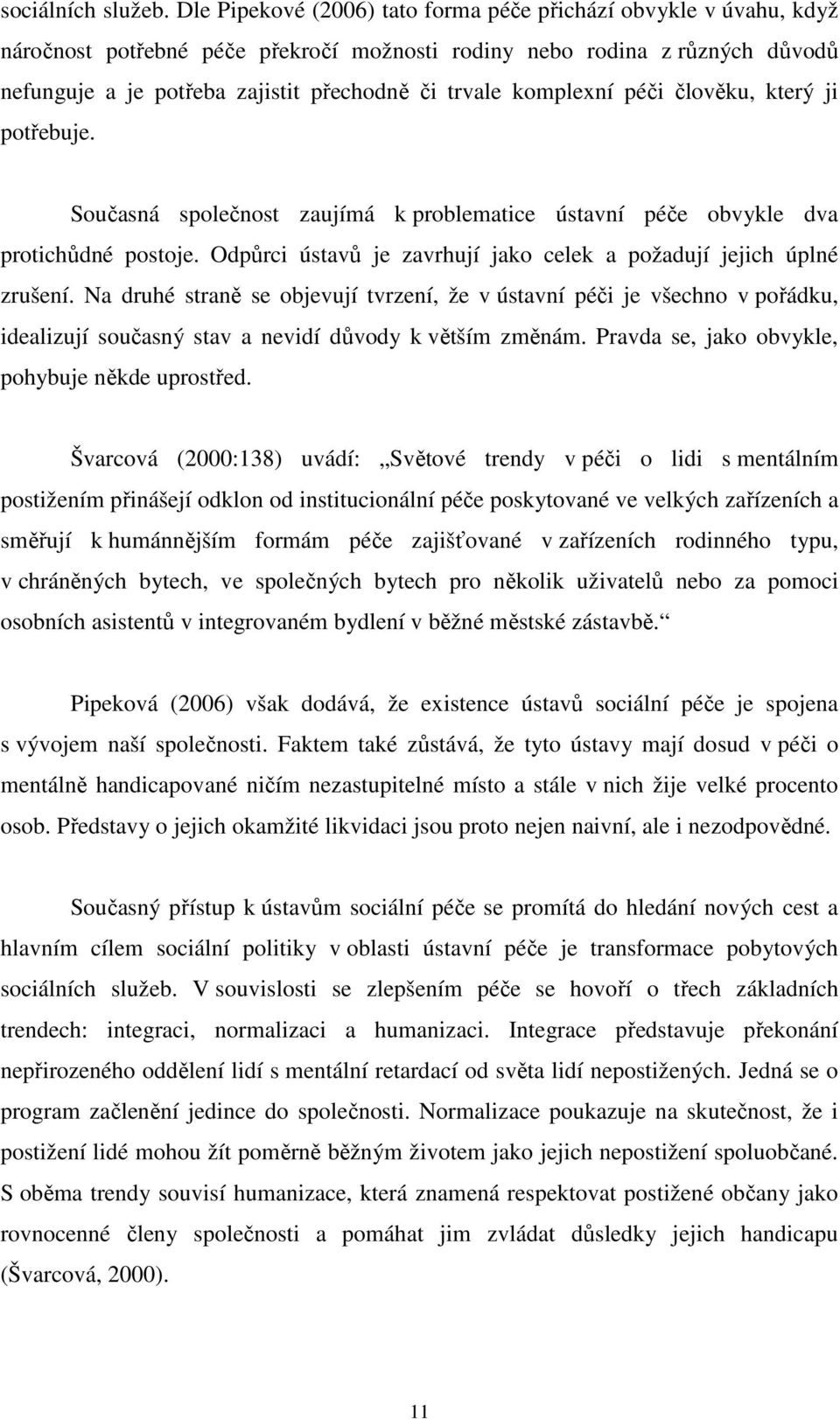 komplexní péči člověku, který ji potřebuje. Současná společnost zaujímá k problematice ústavní péče obvykle dva protichůdné postoje.