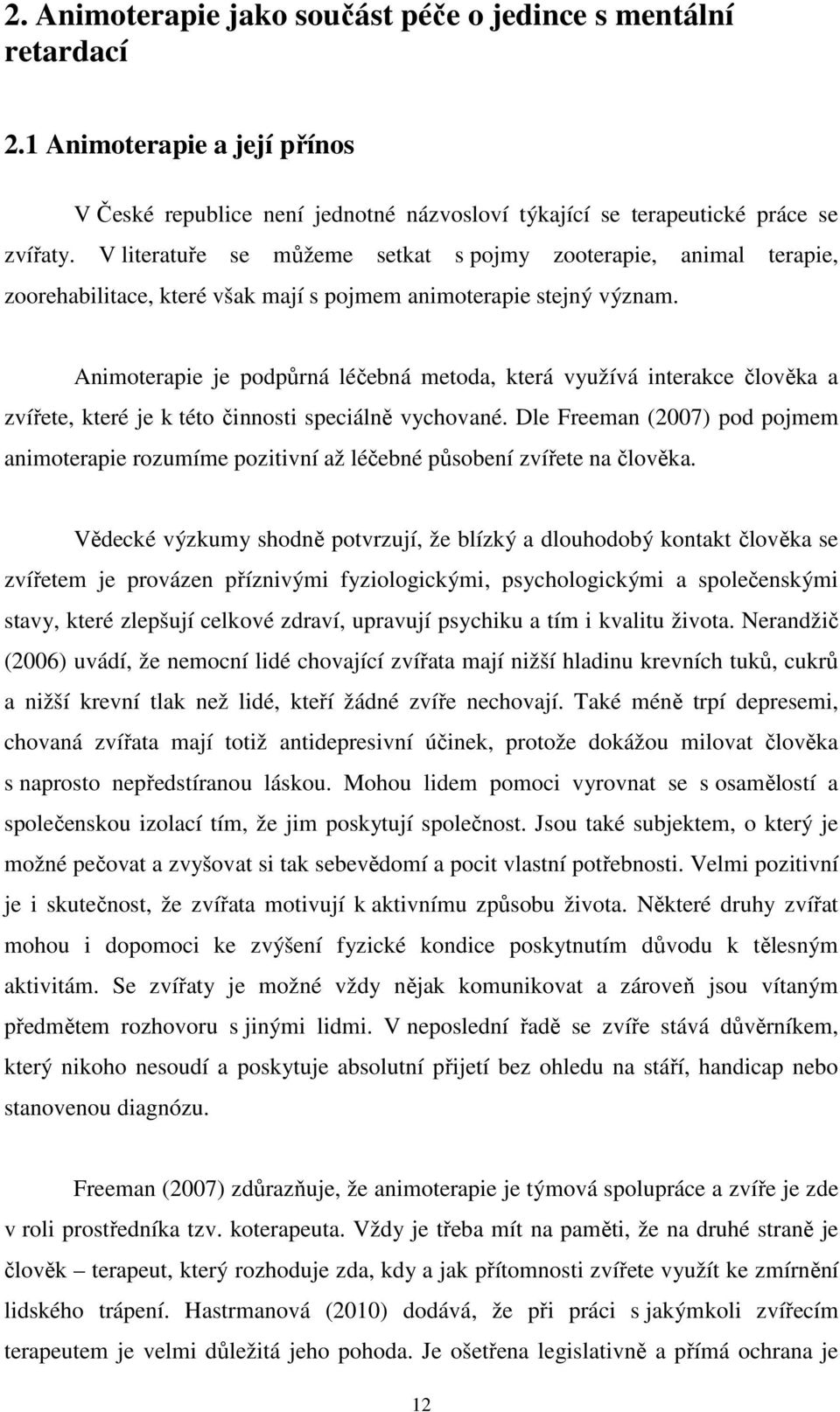 Animoterapie je podpůrná léčebná metoda, která využívá interakce člověka a zvířete, které je k této činnosti speciálně vychované.