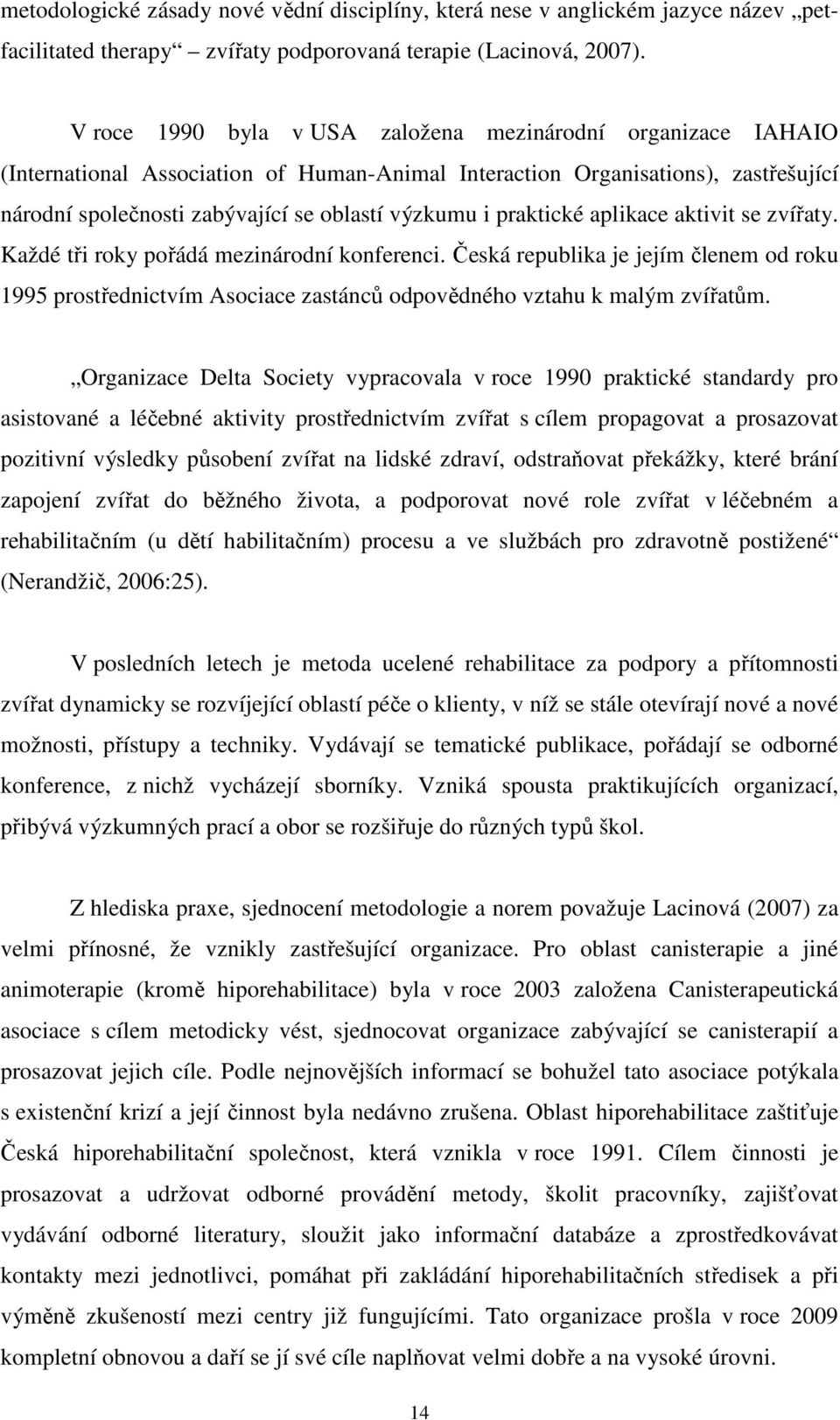 praktické aplikace aktivit se zvířaty. Každé tři roky pořádá mezinárodní konferenci. Česká republika je jejím členem od roku 1995 prostřednictvím Asociace zastánců odpovědného vztahu k malým zvířatům.