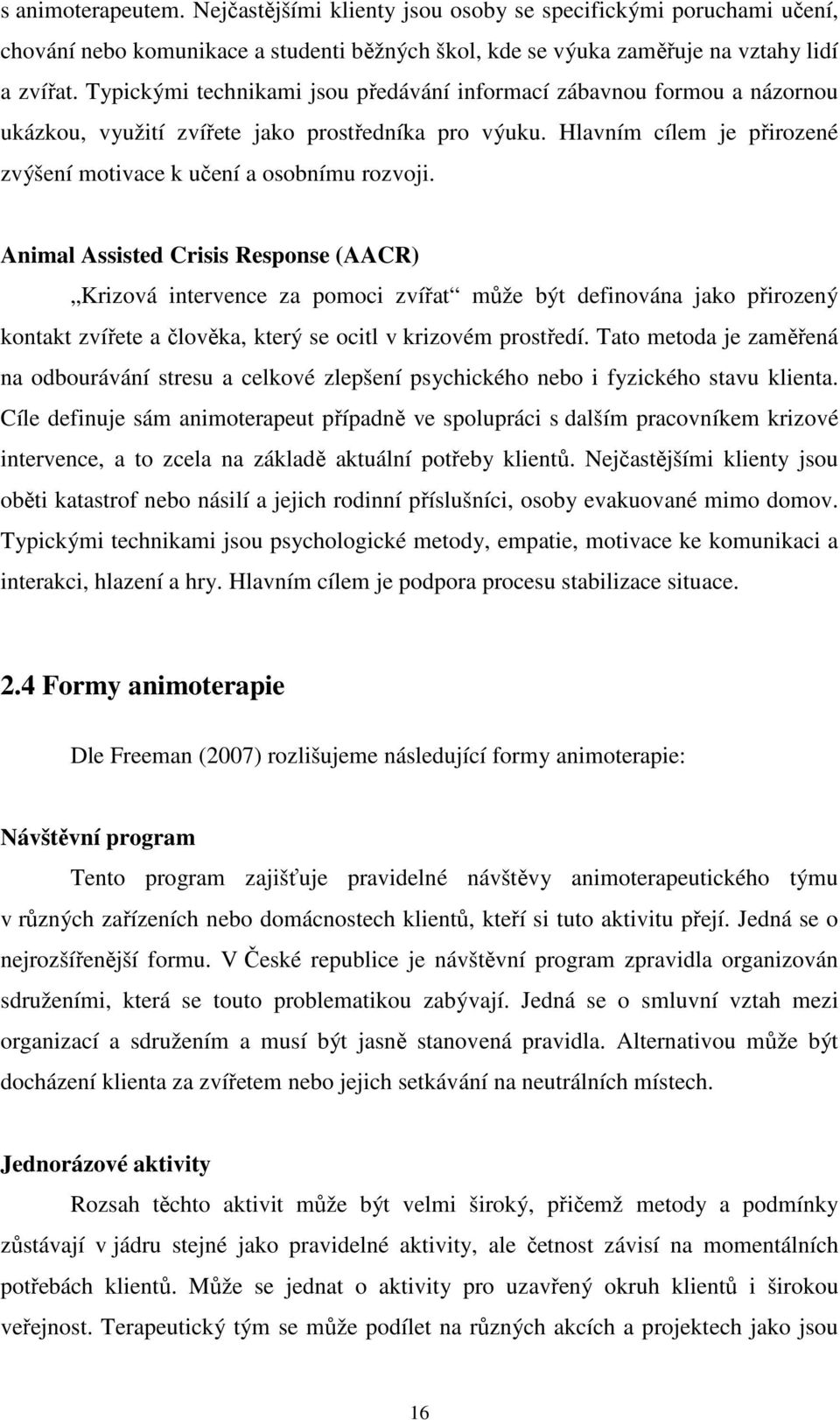 Animal Assisted Crisis Response (AACR) Krizová intervence za pomoci zvířat může být definována jako přirozený kontakt zvířete a člověka, který se ocitl v krizovém prostředí.