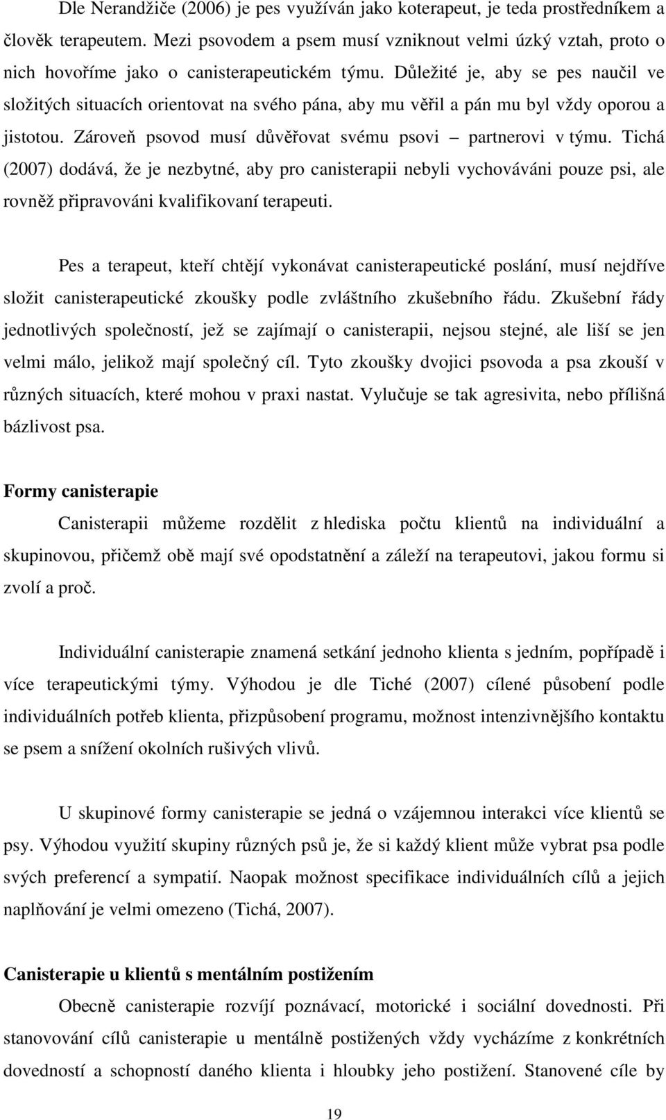 Důležité je, aby se pes naučil ve složitých situacích orientovat na svého pána, aby mu věřil a pán mu byl vždy oporou a jistotou. Zároveň psovod musí důvěřovat svému psovi partnerovi v týmu.